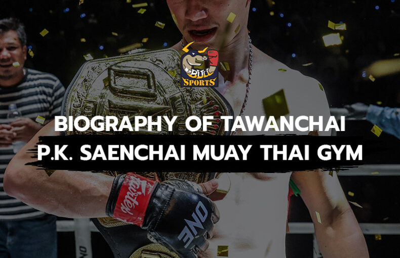 Biography of Tawanchai P.K. Saenchai Muay Thai Gym