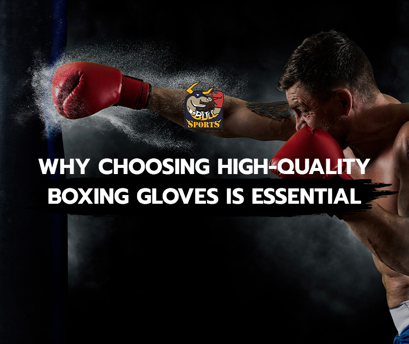 Why Choosing High-Quality Boxing Gloves Is Essential